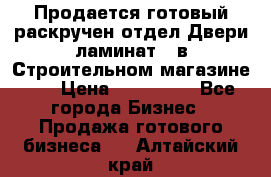 Продается готовый раскручен отдел Двери-ламинат,  в Строительном магазине.,  › Цена ­ 380 000 - Все города Бизнес » Продажа готового бизнеса   . Алтайский край